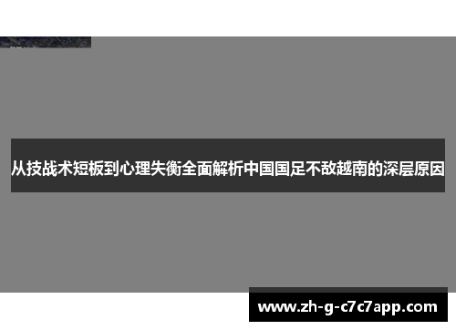从技战术短板到心理失衡全面解析中国国足不敌越南的深层原因 从技战术短板到心理失衡全面解析中国国足不敌越南的深层原因