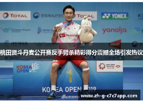 桃田贤斗丹麦公开赛反手劈杀精彩得分震撼全场引发热议 桃田贤斗丹麦公开赛反手劈杀精彩得分震撼全场引发热议