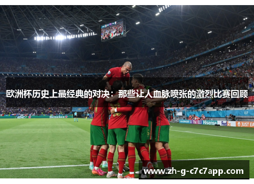 欧洲杯历史上最经典的对决：那些让人血脉喷张的激烈比赛回顾