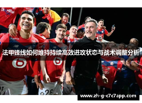 法甲锋线如何维持持续高效进攻状态与战术调整分析