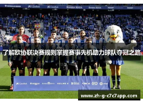了解欧协联决赛规则掌握赛事先机助力球队夺冠之路