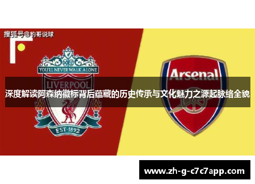 深度解读阿森纳徽标背后蕴藏的历史传承与文化魅力之源起脉络全貌 深度解读阿森纳徽标背后蕴藏的历史传承与文化魅力之源起脉络全貌