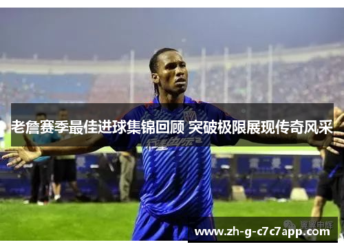 老詹赛季最佳进球集锦回顾 突破极限展现传奇风采