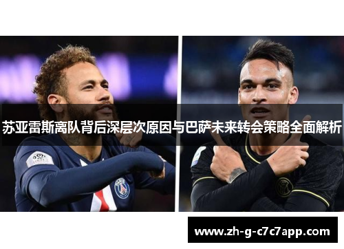 苏亚雷斯离队背后深层次原因与巴萨未来转会策略全面解析 苏亚雷斯离队背后深层次原因与巴萨未来转会策略全面解析