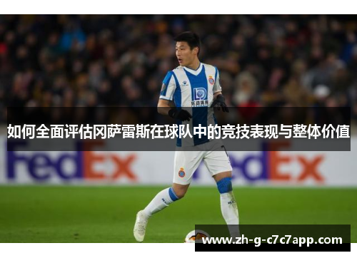 如何全面评估冈萨雷斯在球队中的竞技表现与整体价值 如何全面评估冈萨雷斯在球队中的竞技表现与整体价值