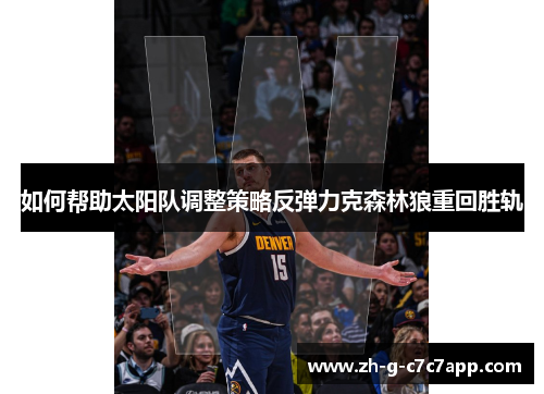 如何帮助太阳队调整策略反弹力克森林狼重回胜轨 如何帮助太阳队调整策略反弹力克森林狼重回胜轨