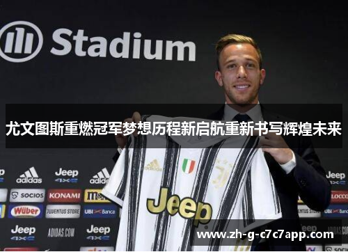 尤文图斯重燃冠军梦想历程新启航重新书写辉煌未来