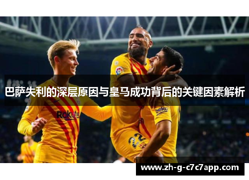巴萨失利的深层原因与皇马成功背后的关键因素解析