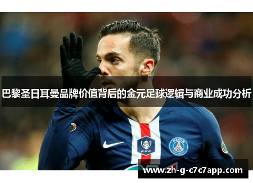 巴黎圣日耳曼品牌价值背后的金元足球逻辑与商业成功分析