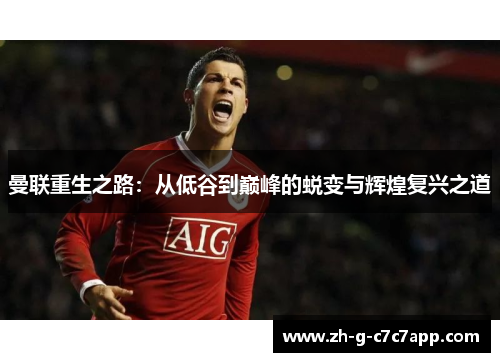 曼联重生之路:从低谷到巅峰的蜕变与辉煌复兴之道 曼联重生之路:从低谷到巅峰的蜕变与辉煌复兴之道