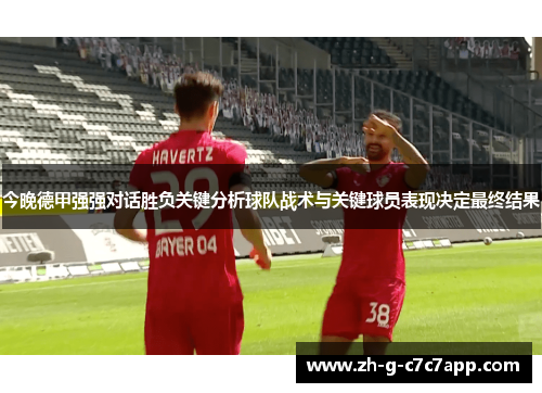 今晚德甲强强对话胜负关键分析球队战术与关键球员表现决定最终结果 今晚德甲强强对话胜负关键分析球队战术与关键球员表现决定最终结果