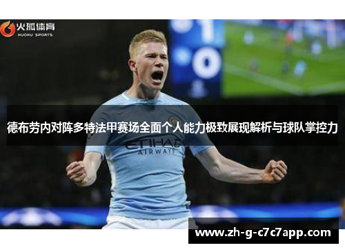 德布劳内对阵多特法甲赛场全面个人能力极致展现解析与球队掌控力 德布劳内对阵多特法甲赛场全面个人能力极致展现解析与球队掌控力