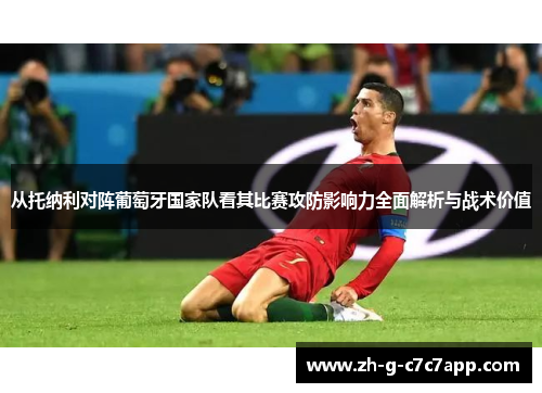 从托纳利对阵葡萄牙国家队看其比赛攻防影响力全面解析与战术价值