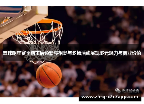 篮球明星赛季结束后频繁亮相参与多场活动展现多元魅力与商业价值 篮球明星赛季结束后频繁亮相参与多场活动展现多元魅力与商业价值